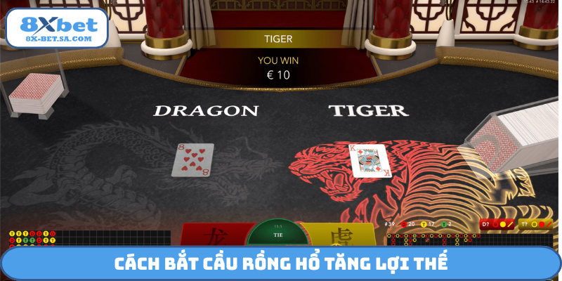 Cách bắt cầu Rồng Hổ tăng lợi thế