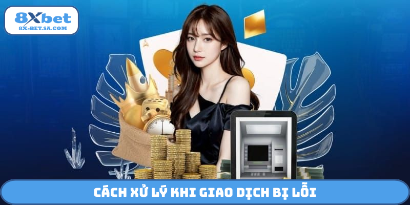 Cách xử lý khi giao dịch bị lỗi