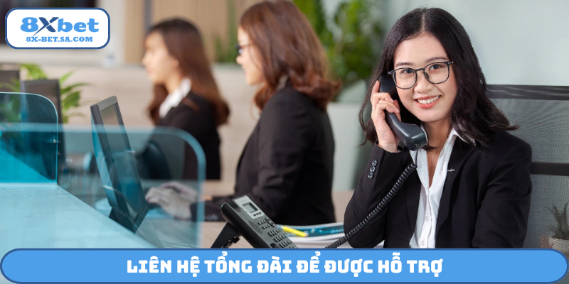 Liên hệ tổng đài để được hỗ trợ