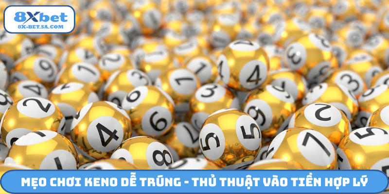 Mẹo chơi Keno dễ trúng - Thủ thuật vào tiền hợp lý