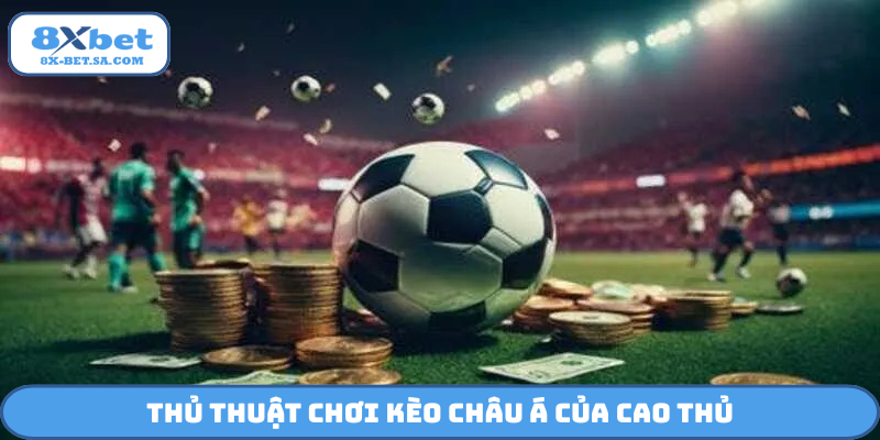 Thủ thuật chơi kèo châu Á của cao thủ